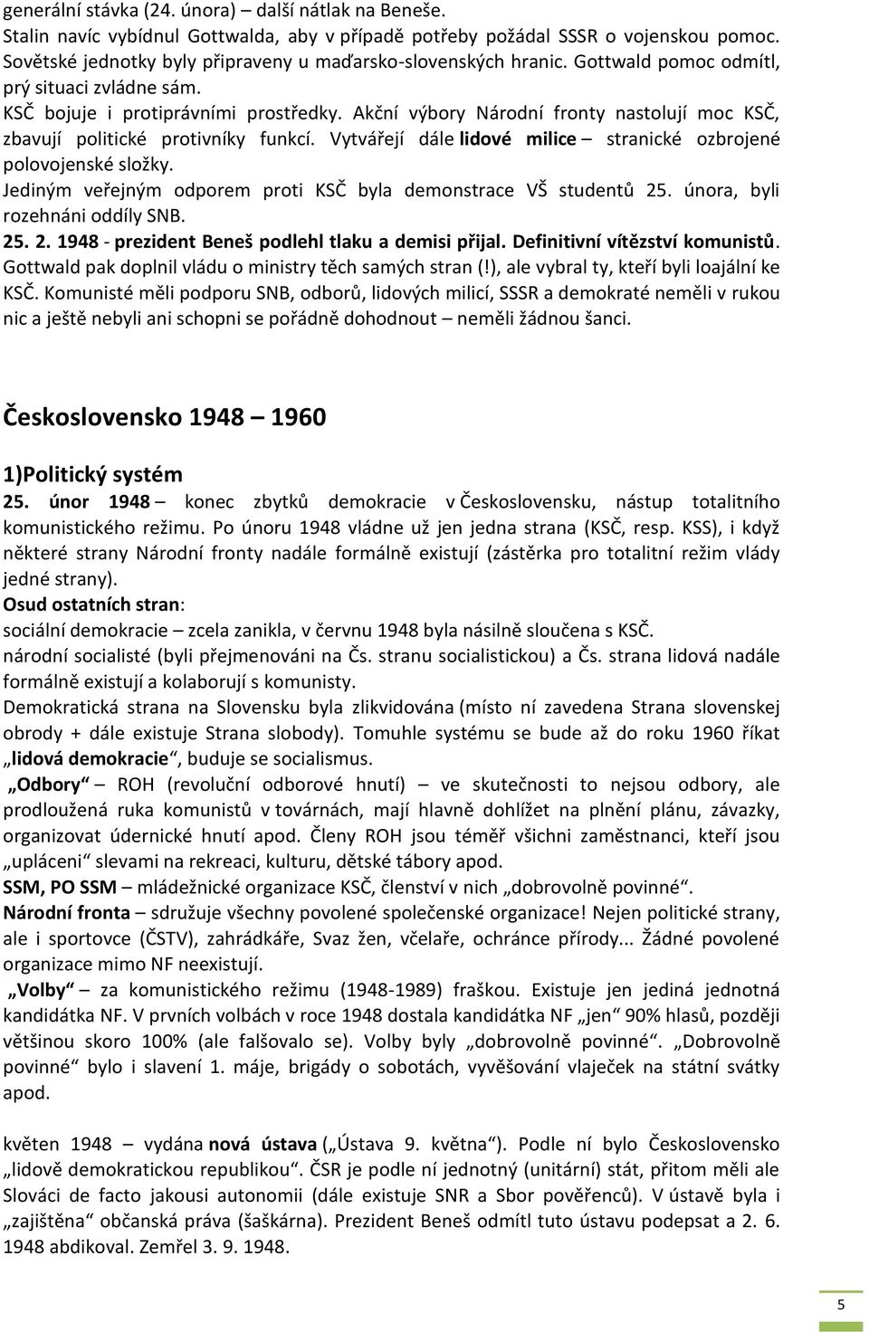 Akční výbory Národní fronty nastolují moc KSČ, zbavují politické protivníky funkcí. Vytvářejí dále lidové milice stranické ozbrojené polovojenské složky.