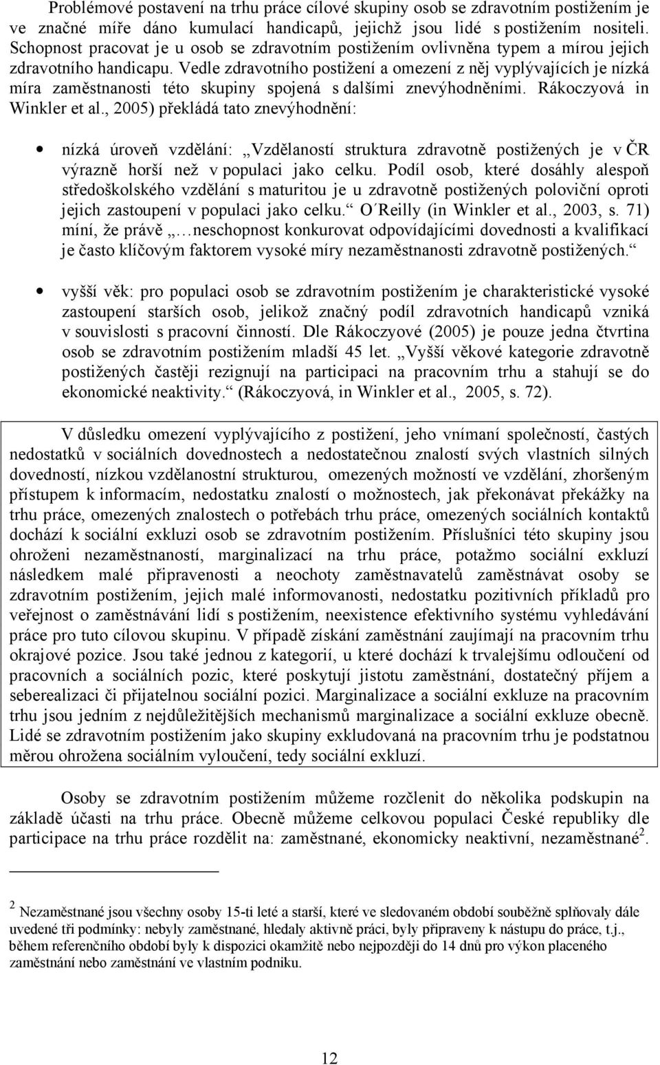 Vedle zdravotního postižení a omezení z něj vyplývajících je nízká míra zaměstnanosti této skupiny spojená s dalšími znevýhodněními. Rákoczyová in Winkler et al.