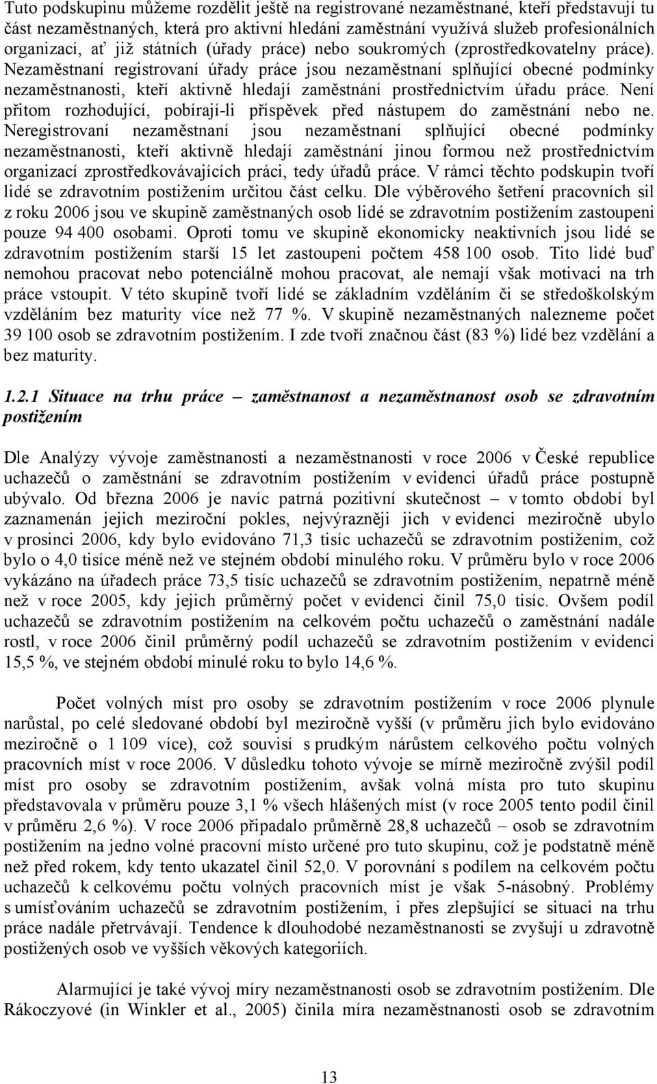 Nezaměstnaní registrovaní úřady práce jsou nezaměstnaní splňující obecné podmínky nezaměstnanosti, kteří aktivně hledají zaměstnání prostřednictvím úřadu práce.