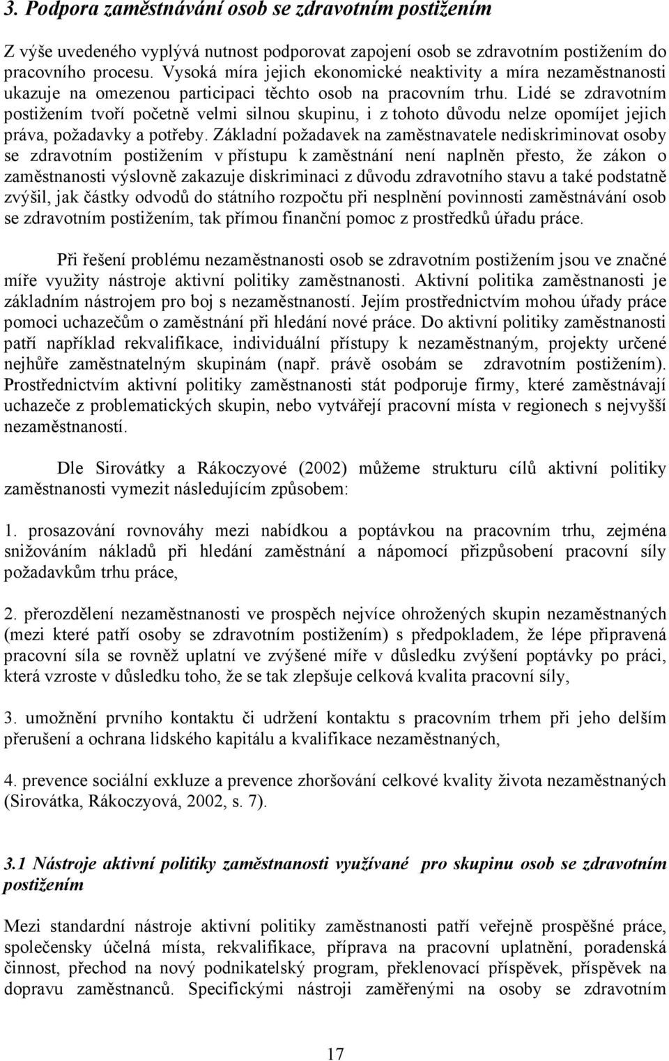 Lidé se zdravotním postižením tvoří početně velmi silnou skupinu, i z tohoto důvodu nelze opomíjet jejich práva, požadavky a potřeby.