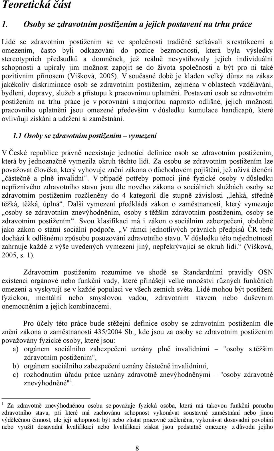 bezmocnosti, která byla výsledky stereotypních předsudků a domněnek, jež reálně nevystihovaly jejich individuální schopnosti a upíraly jim možnost zapojit se do života společnosti a být pro ni také