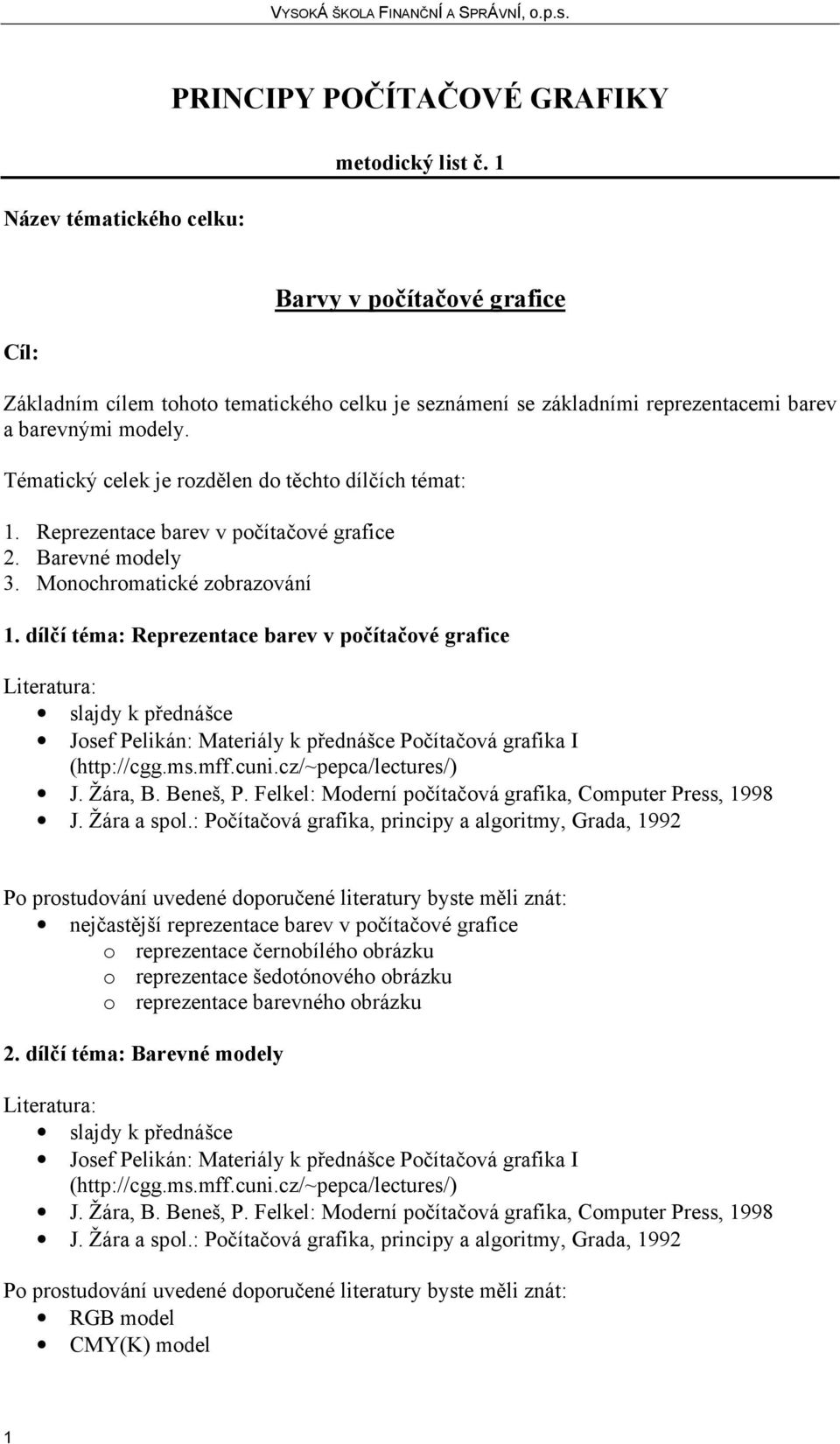Tématický celek je rozdělen do těchto dílčích témat: 1. Reprezentace barev v počítačové grafice 2. Barevné modely 3. Monochromatické zobrazování 1.