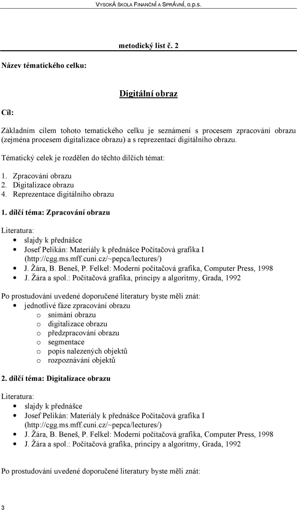 procesem digitalizace obrazu) a s reprezentací digitálního obrazu. Tématický celek je rozdělen do těchto dílčích témat: 1. Zpracování obrazu 2.