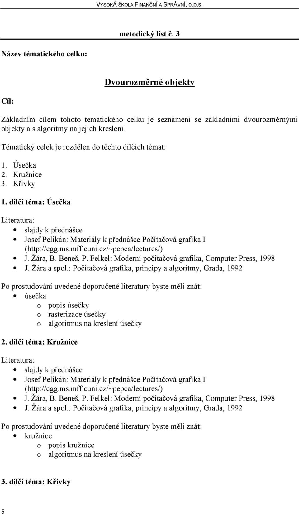 dvourozměrnými objekty a s algoritmy na jejich kreslení. Tématický celek je rozdělen do těchto dílčích témat: 1.