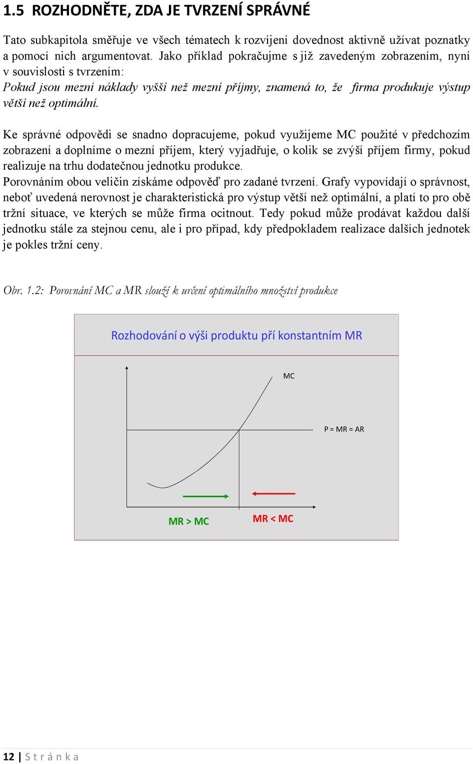 Ke správné dpvědi se snadn dpracujeme, pkud využijeme MC pužité v předchzím zbrazení a dplníme mezní příjem, který vyjadřuje, klik se zvýší příjem firmy, pkud realizuje na trhu ddatečnu jedntku