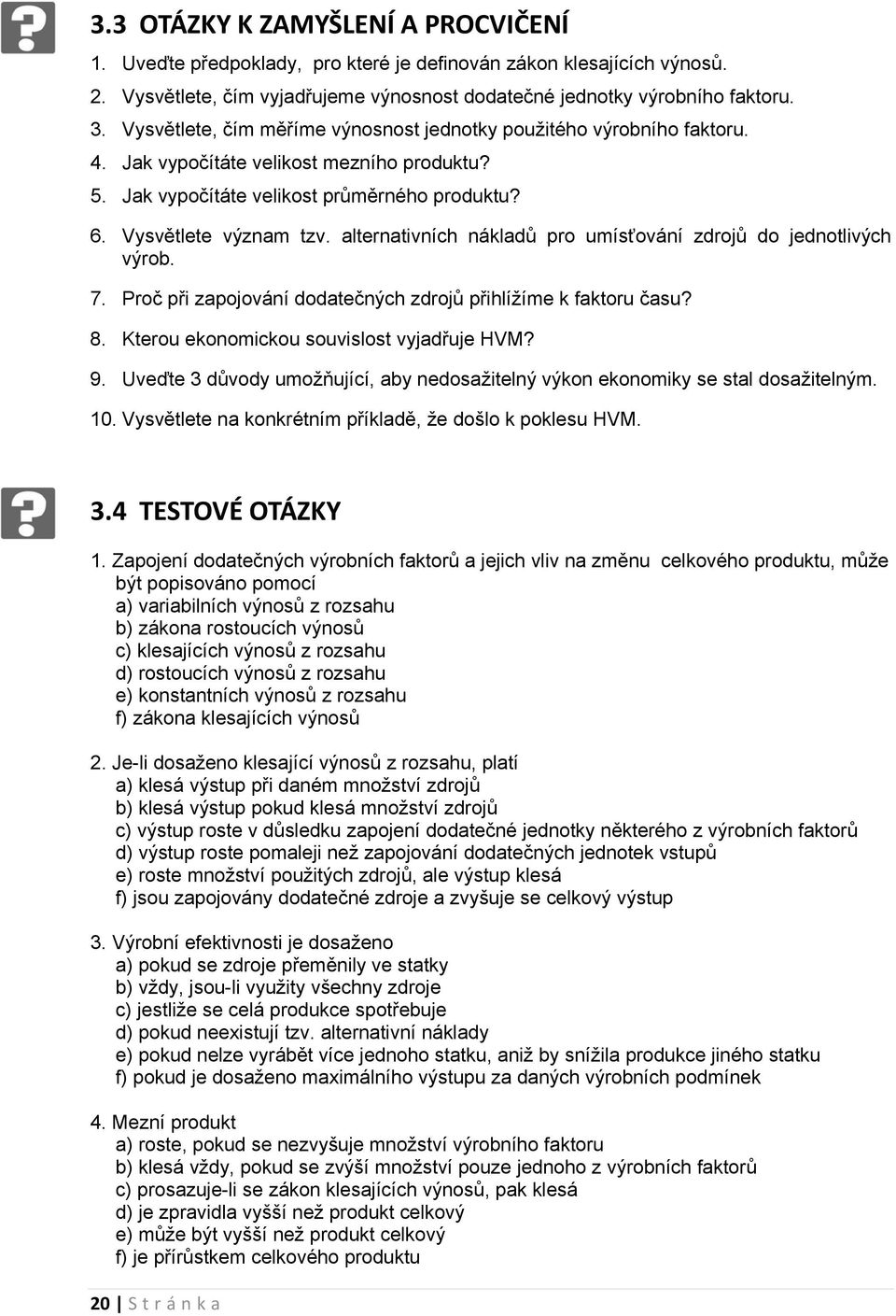 alternativních nákladů pr umísťvání zdrjů d jedntlivých výrb. 7. Prč při zapjvání ddatečných zdrjů přihlížíme k faktru času? 8. Kteru eknmicku suvislst vyjadřuje HVM? 9.