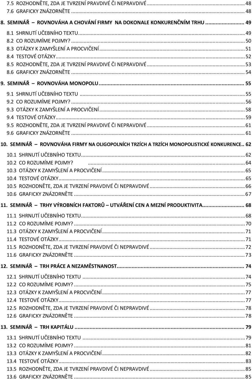 1 SHRNUTÍ UČEBNÍHO TEXTU... 55 9.2 CO ROZUMÍME POJMY?... 56 9.3 OTÁZKY K ZAMYŠLENÍ A PROCVIČENÍ... 58 9.4 TESTOVÉ OTÁZKY... 59 9.5 ROZHODNĚTE, ZDA JE TVRZENÍ PRAVDIVÉ ČI NEPRAVDIVÉ... 61 9.