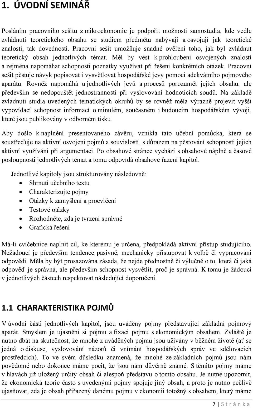 Měl by vést k prhlubení svjených znalstí a zejména napmáhat schpnsti pznatky využívat při řešení knkrétních tázek.