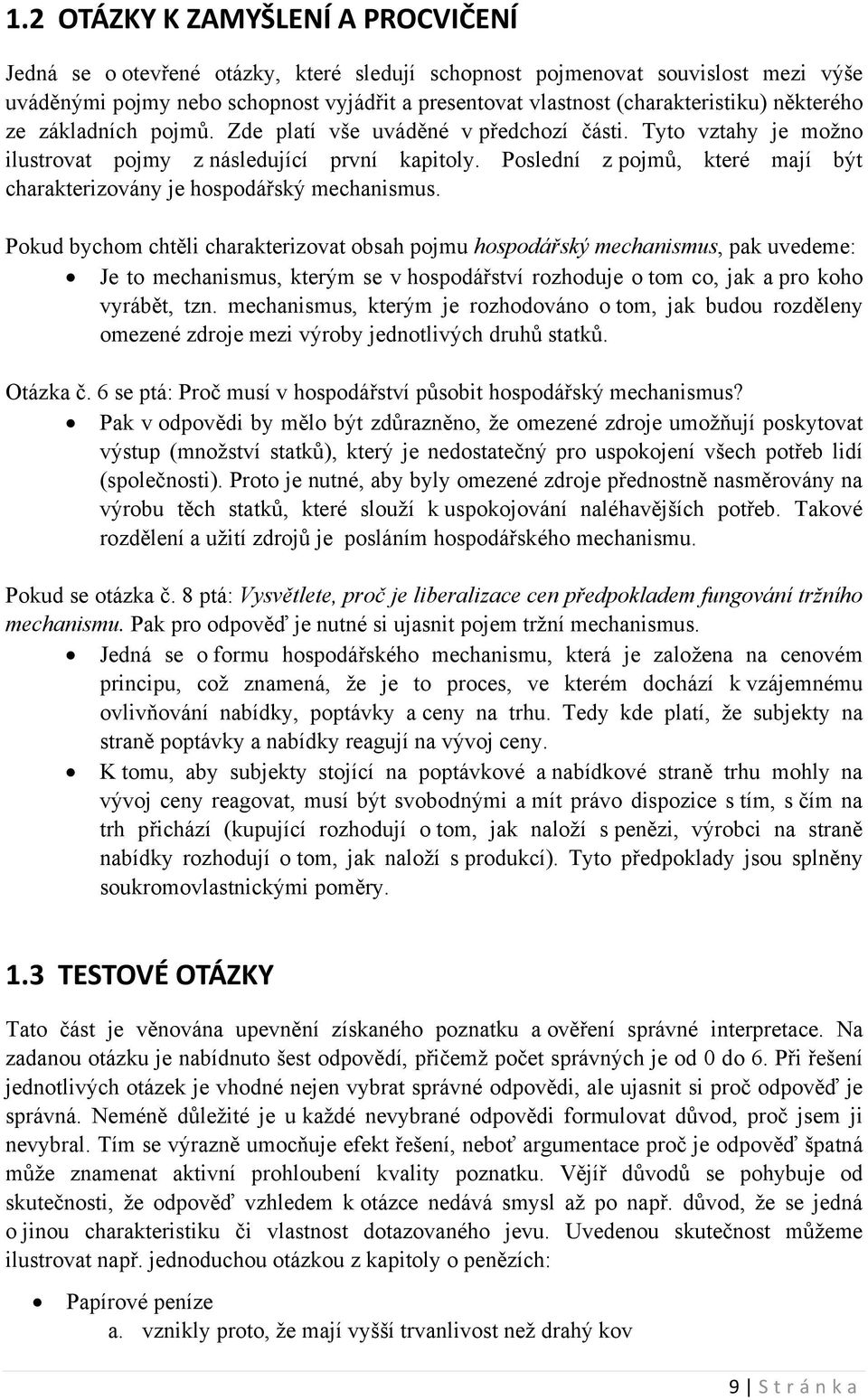 Pkud bychm chtěli charakterizvat bsah pjmu hspdářský mechanismus, pak uvedeme: Je t mechanismus, kterým se v hspdářství rzhduje tm c, jak a pr kh vyrábět, tzn.