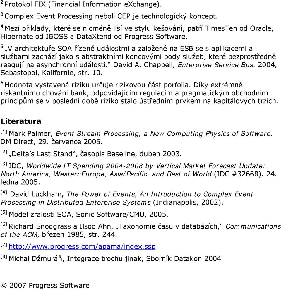 5 V architektuře SOA řízené událostmi a založené na ESB se s aplikacemi a službami zachází jako s abstraktními koncovými body služeb, které bezprostředně reagují na asynchronní události. David A.