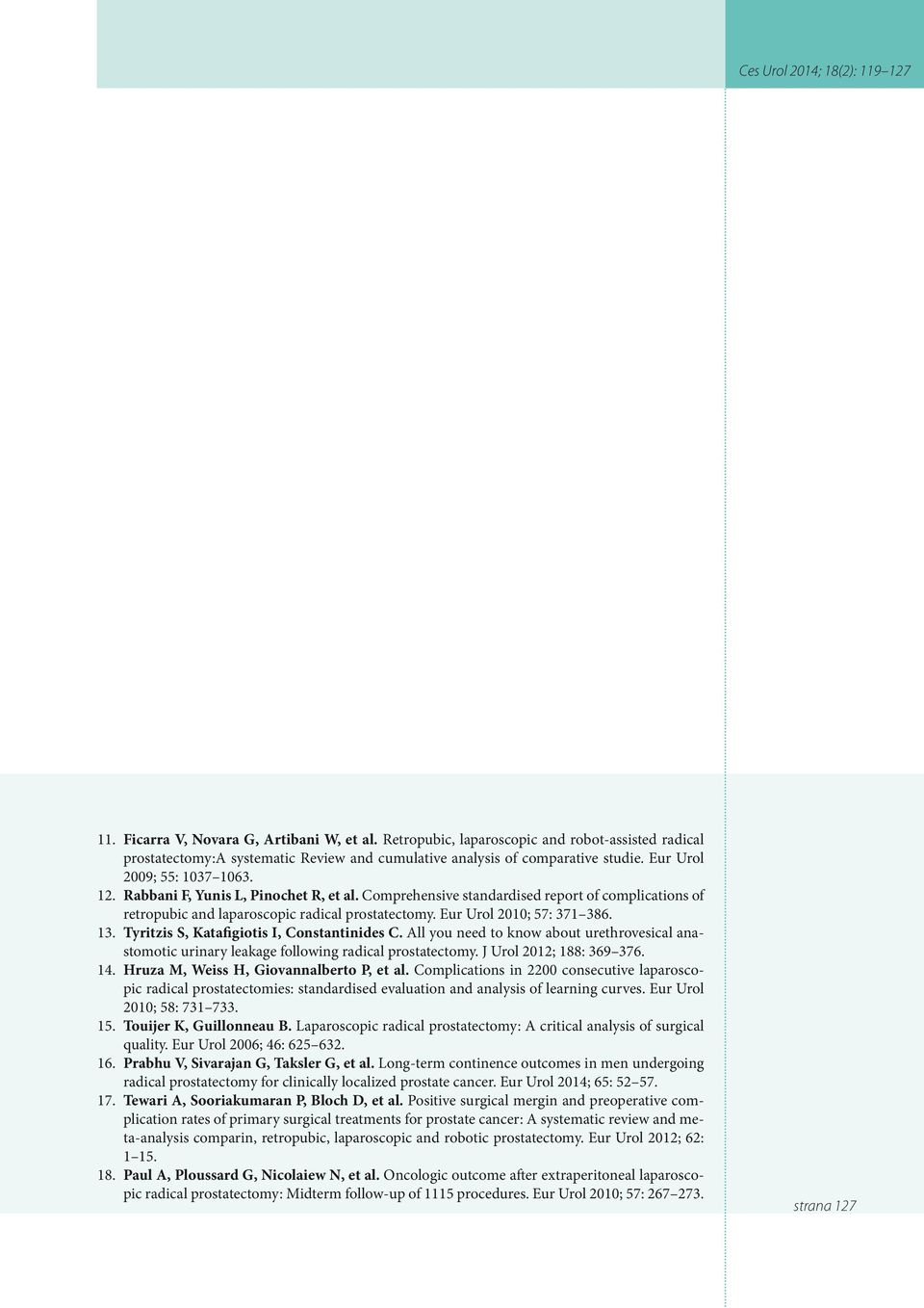 3. Tyritzis S, Katafigiotis I, Constantinides C. All you need to know about urethrovesical anastomotic urinary leakage following radical prostatectomy. J Urol 202; 88: 369 376. 4.