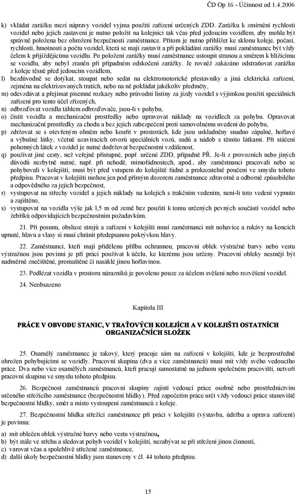 Přitom je nutno přihlížet ke sklonu koleje, počasí, rychlosti, hmotnosti a počtu vozidel, která se mají zastavit a při pokládání zarážky musí zaměstnanec být vždy čelem k přijíždějícímu vozidlu.