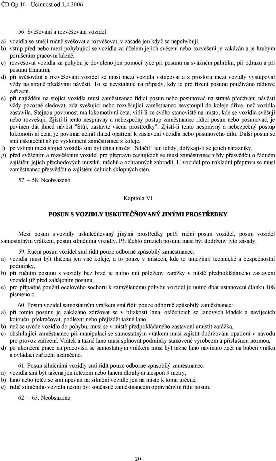 svěšování a rozvěšování vozidel se musí mezi vozidla vstupovat a z prostoru mezi vozidly vystupovat vždy na straně předávání návěstí.