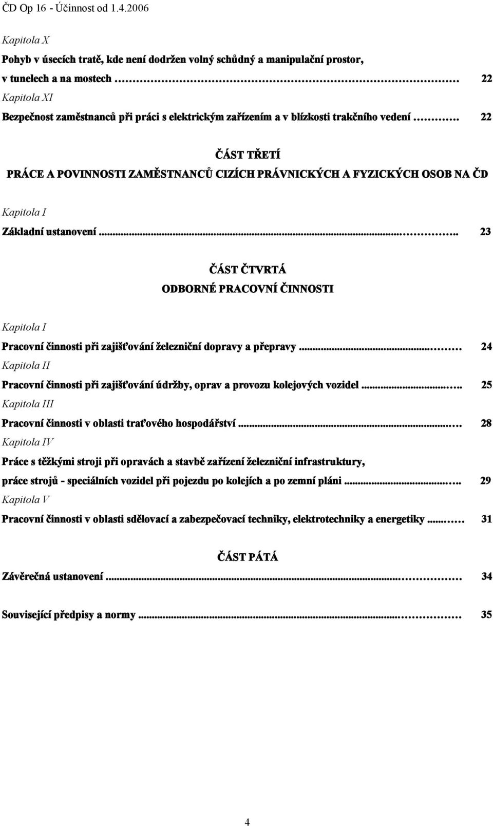 .... 23 ČÁST ČTVRTÁ ODBORNÉ PRACOVNÍ ČINNOSTI Kapitola I Pracovní činnosti při zajišťování železniční dopravy a přepravy.