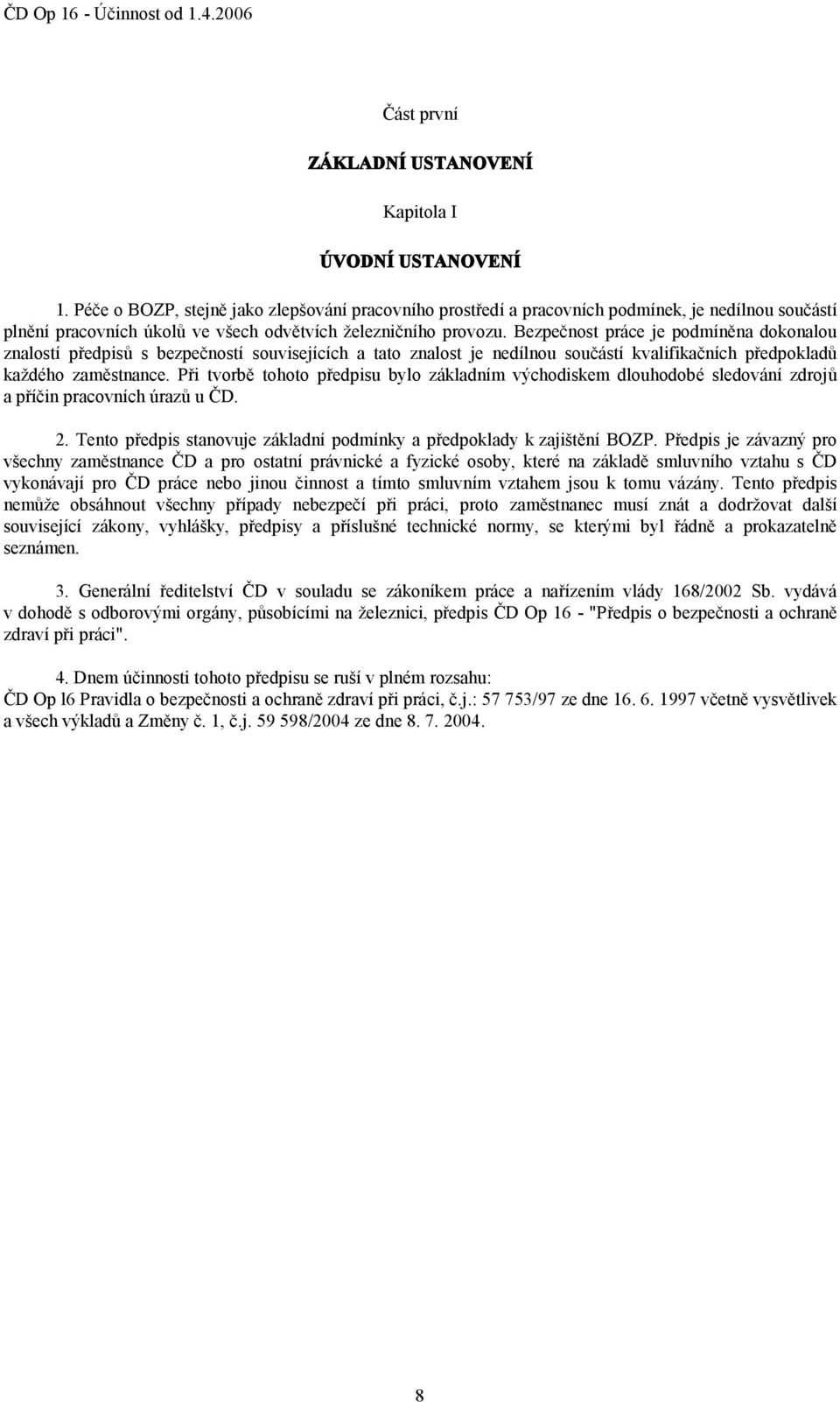 Bezpečnost práce je podmíněna dokonalou znalostí předpisů s bezpečností souvisejících a tato znalost je nedílnou součástí kvalifikačních předpokladů každého zaměstnance.