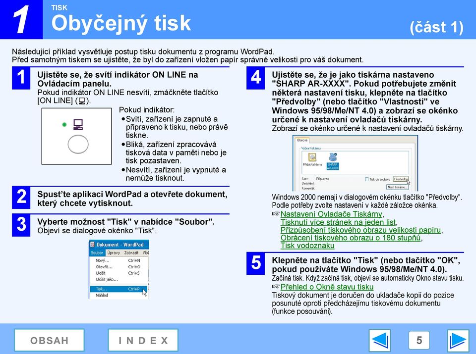 Pokud indikátor ON LINE nesvítí, zmáčkněte tlačítko [ON LINE] ( ). Pokud indikátor: Svítí, zařízení je zapnuté a připraveno k tisku, nebo právě tiskne.