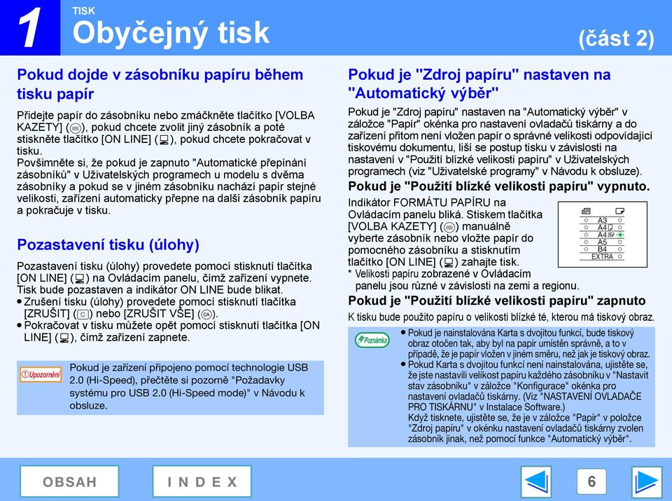 Povšimněte si, že pokud je zapnuto "Automatické přepínání zásobníků" v Uživatelských programech u modelu s dvěma zásobníky a pokud se v jiném zásobníku nachází papír stejné velikosti, zařízení