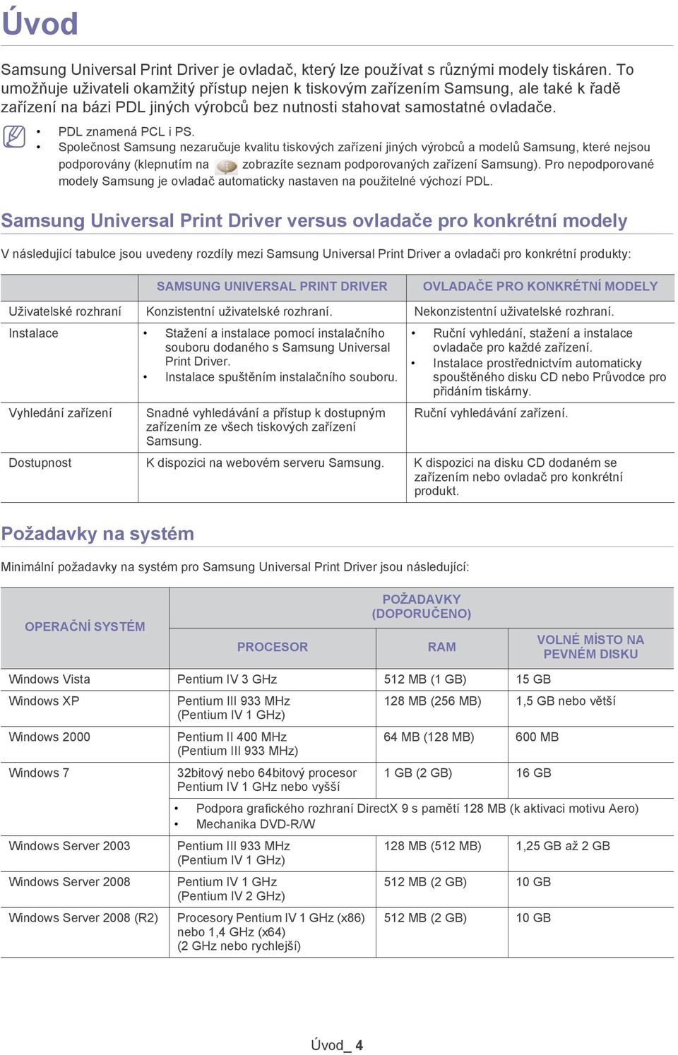 Společnost Samsung nezaručuje kvalitu tiskových zařízení jiných výrobců a modelů Samsung, které nejsou podporovány (klepnutím na zobrazíte seznam podporovaných zařízení Samsung).