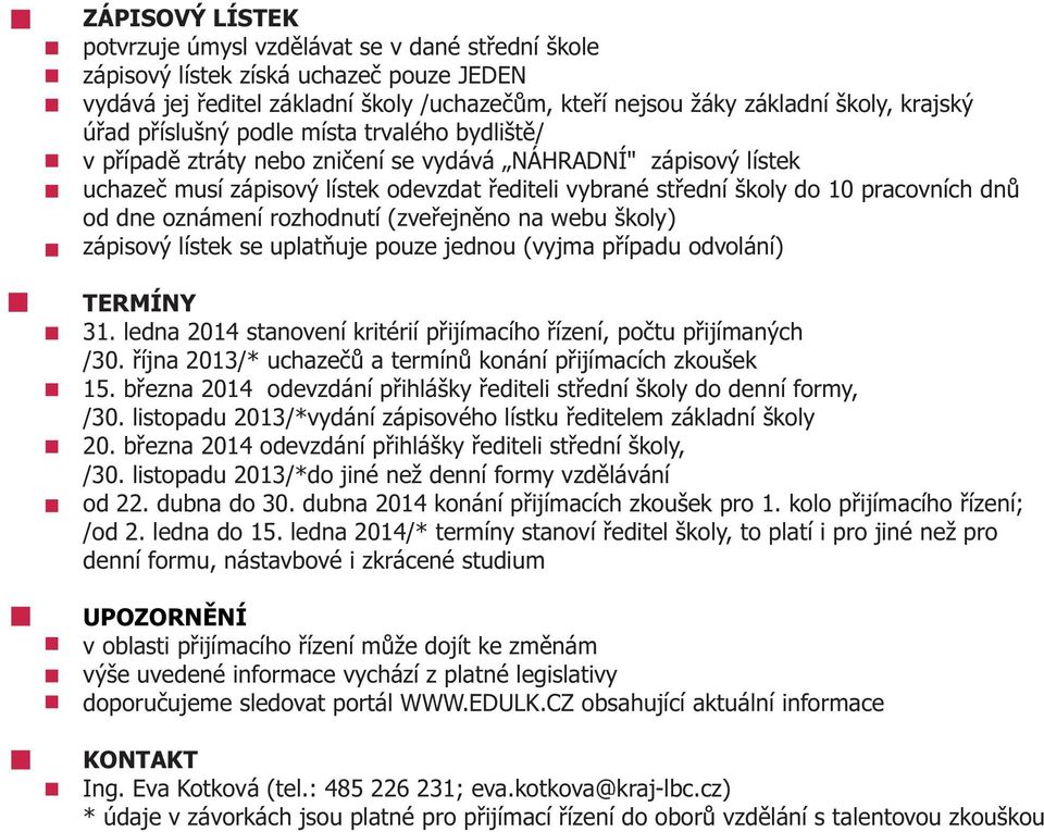 dnù od dne oznámení rozhodnutí (zveøejnìno na webu školy) zápisový lístek se uplatòuje pouze jednou (vyjma pøípadu odvolání) TERMÍNY 31.