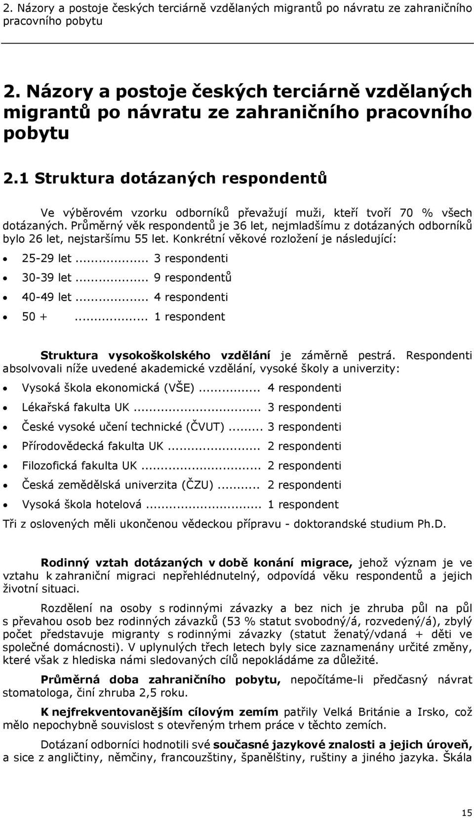 1 Struktura dotázaných respondentů Ve výběrovém vzorku odborníků převažují muži, kteří tvoří 70 % všech dotázaných.