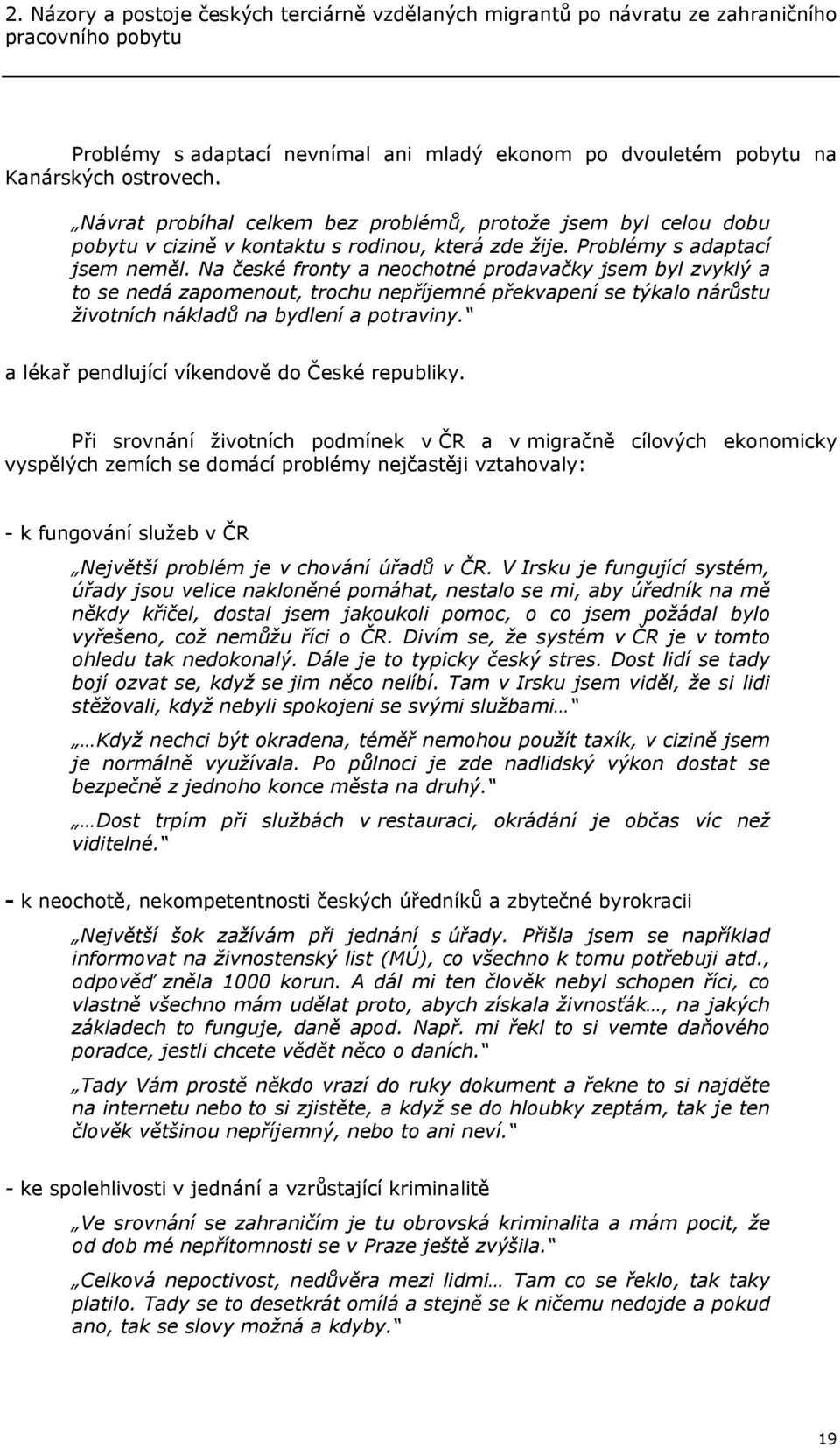 Na české fronty a neochotné prodavačky jsem byl zvyklý a to se nedá zapomenout, trochu nepříjemné překvapení se týkalo nárůstu životních nákladů na bydlení a potraviny.