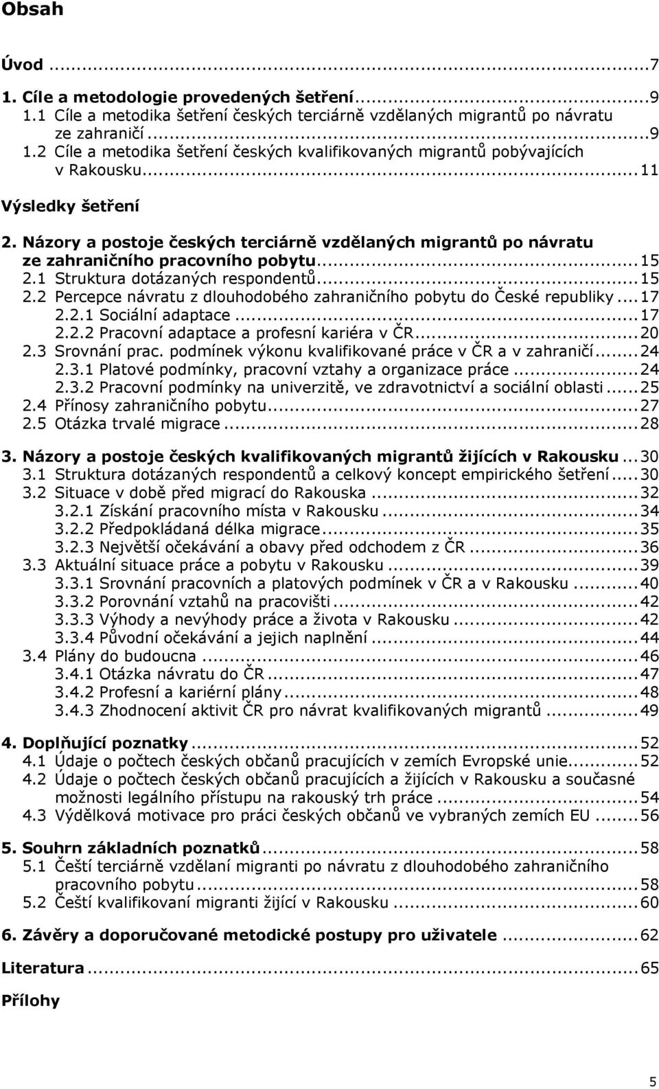 1 Struktura dotázaných respondentů...15 2.2 Percepce návratu z dlouhodobého zahraničního pobytu do České republiky...17 2.2.1 Sociální adaptace...17 2.2.2 Pracovní adaptace a profesní kariéra v ČR.