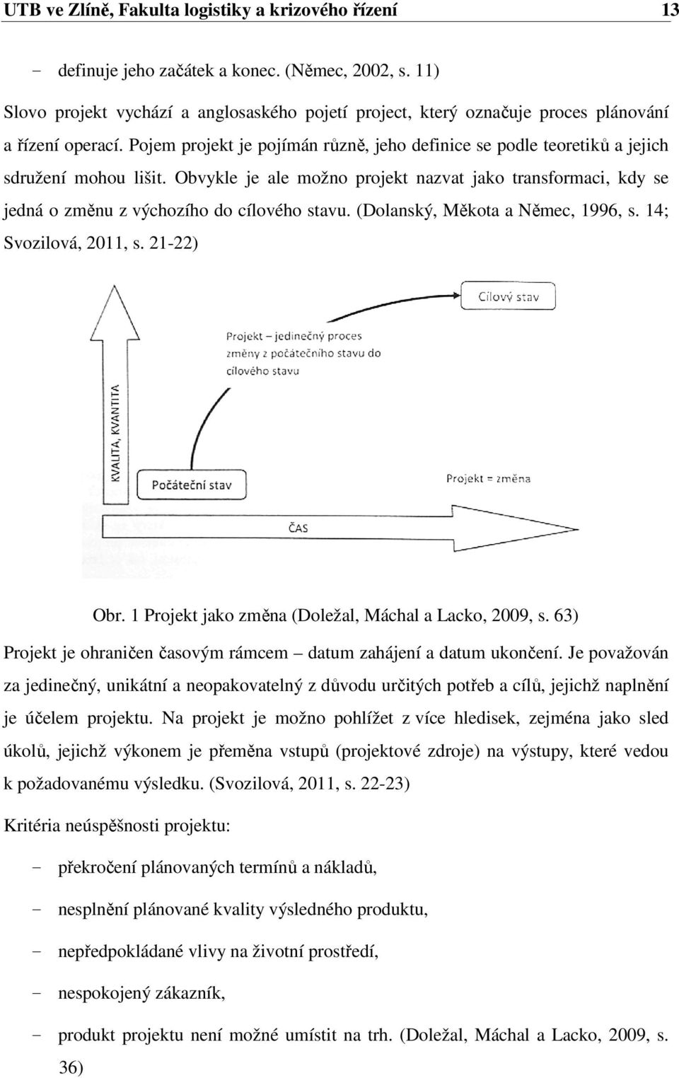 Pojem projekt je pojímán různě, jeho definice se podle teoretiků a jejich sdružení mohou lišit.