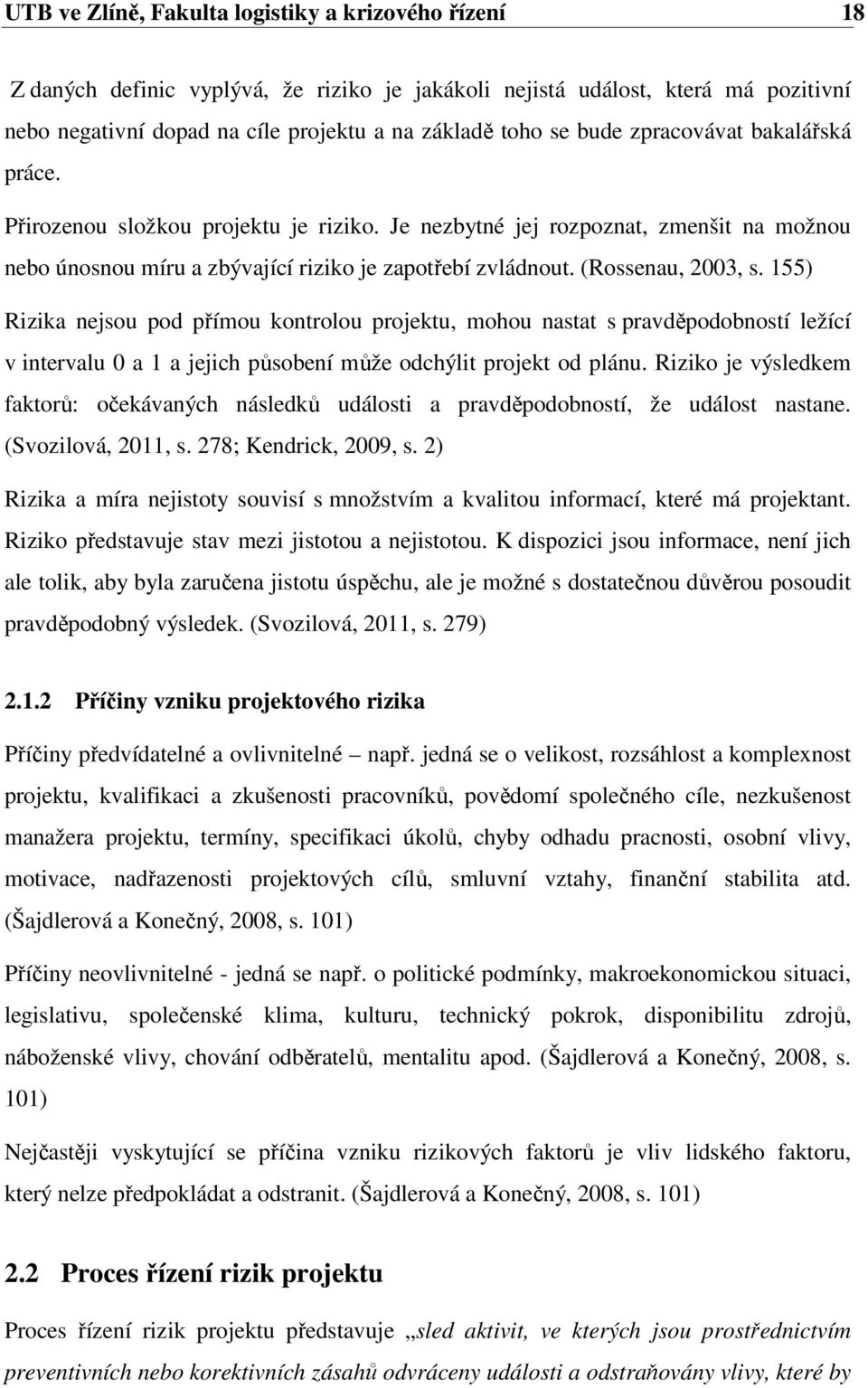 155) Rizika nejsou pod přímou kontrolou projektu, mohou nastat s pravděpodobností ležící v intervalu 0 a 1 a jejich působení může odchýlit projekt od plánu.