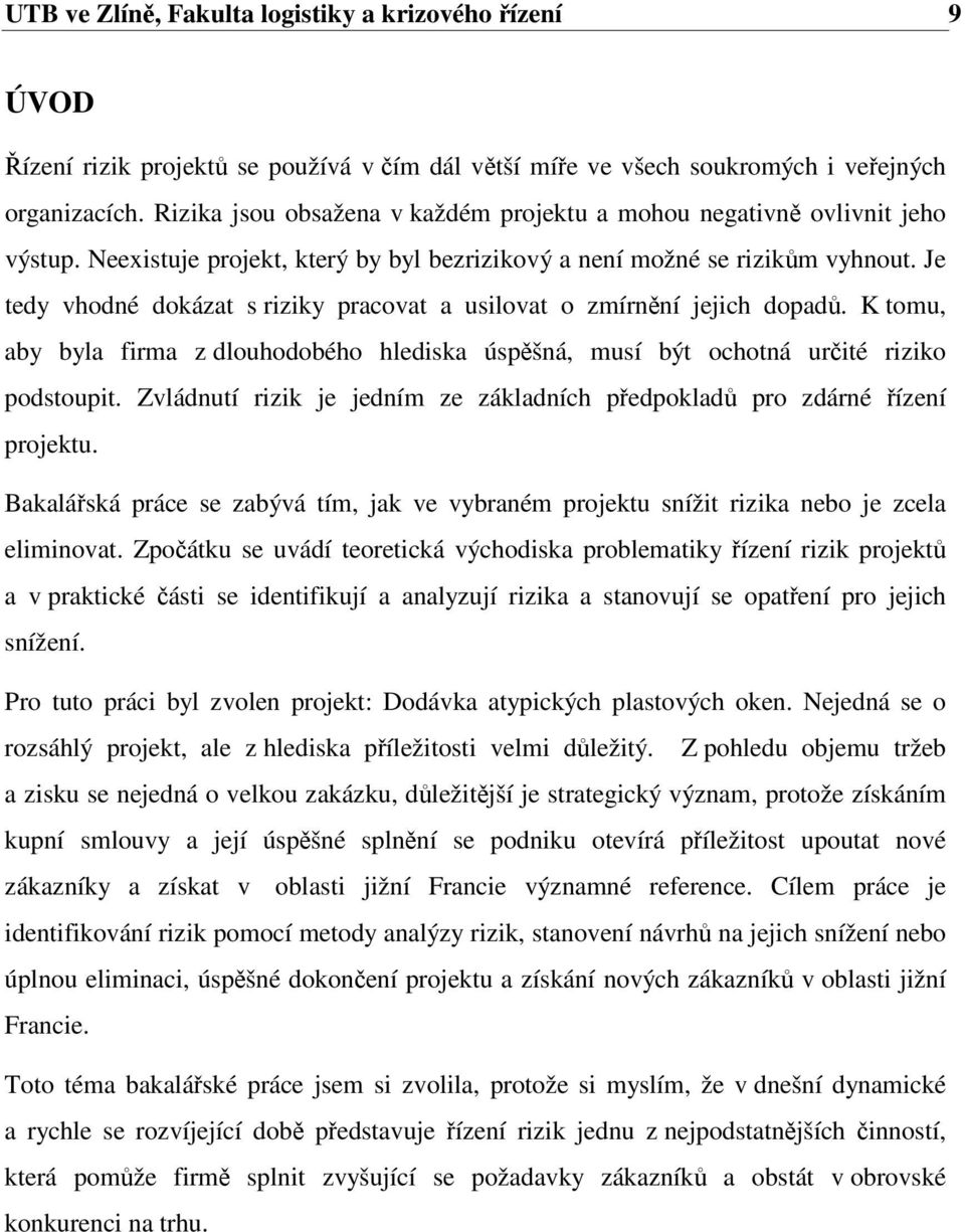 Je tedy vhodné dokázat s riziky pracovat a usilovat o zmírnění jejich dopadů. K tomu, aby byla firma z dlouhodobého hlediska úspěšná, musí být ochotná určité riziko podstoupit.