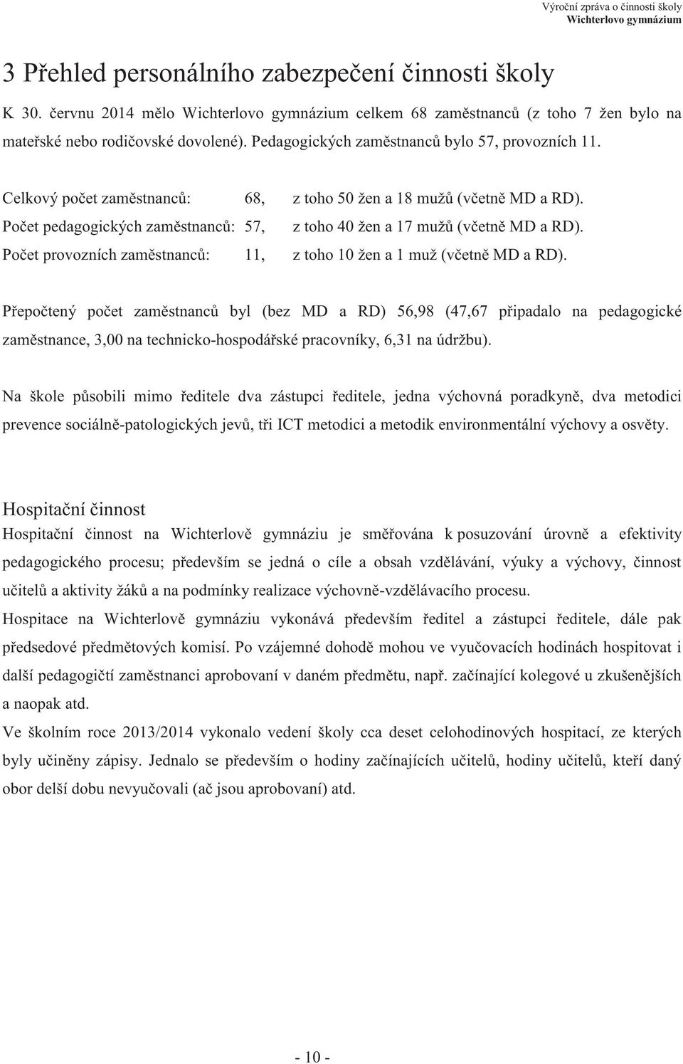 Počet pedagogických zaměstnanců: 57, z toho 40 žen a 17 mužů (včetně MD a RD). Počet provozních zaměstnanců: 11, z toho 10 žen a 1 muž (včetně MD a RD).