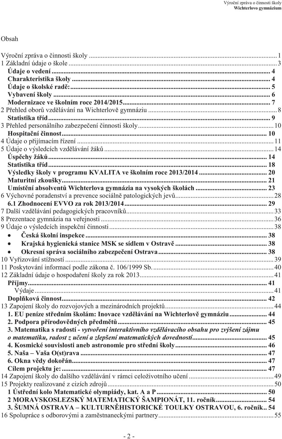 .. 10 4 Údaje o přijímacím řízení... 11 5 Údaje o výsledcích vzdělávání žáků... 14 Úspěchy žáků... 14 Statistika tříd... 18 Výsledky školy v programu KVALITA ve školním roce 2013/2014.