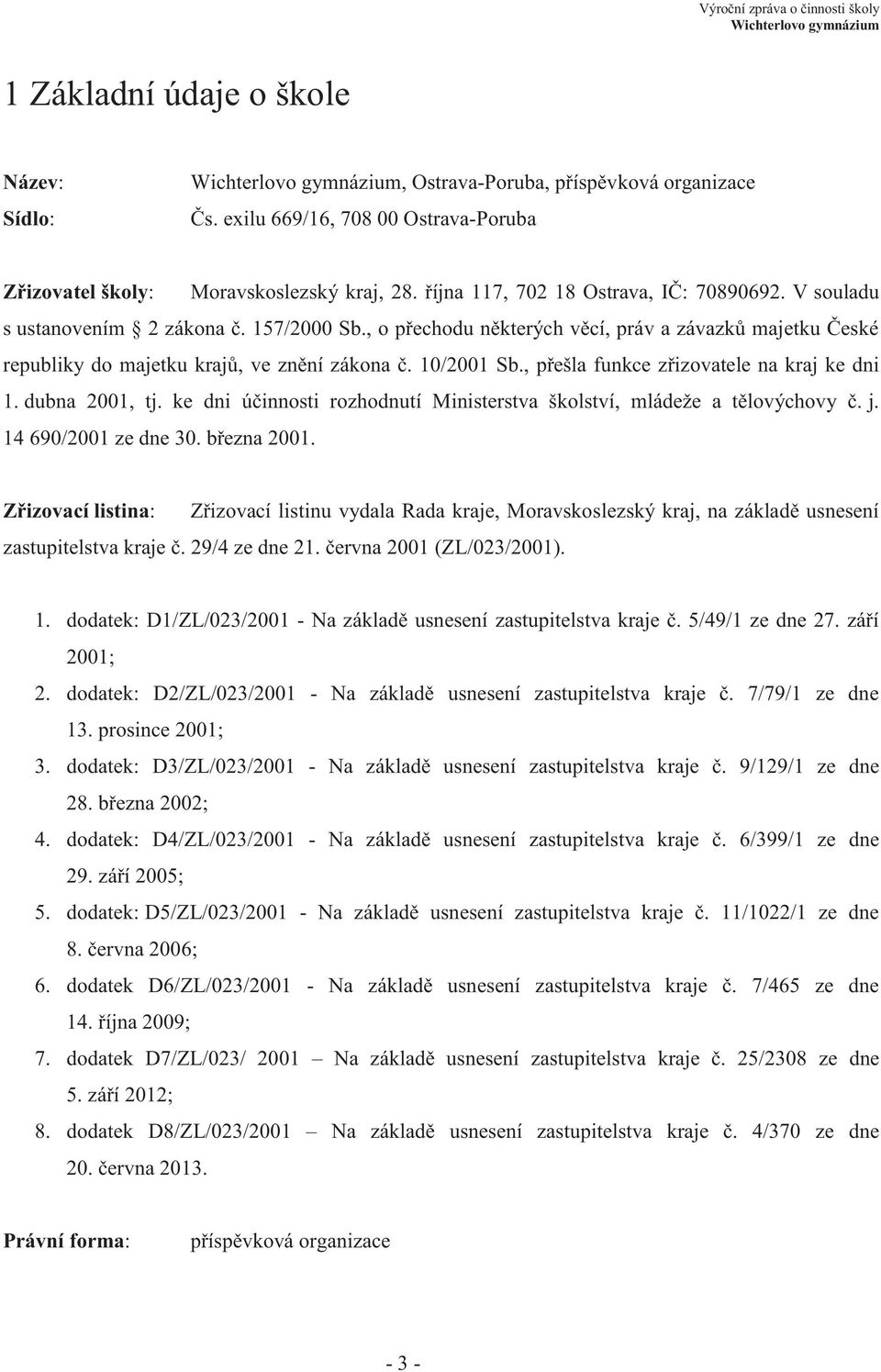 10/2001 Sb., přešla funkce zřizovatele na kraj ke dni 1. dubna 2001, tj. ke dni účinnosti rozhodnutí Ministerstva školství, mládeže a tělovýchovy č. j. 14 690/2001 ze dne 30. března 2001.