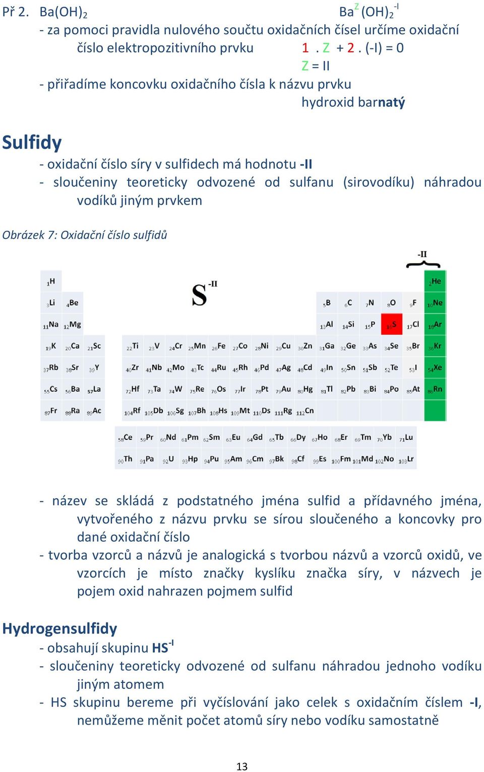 náhradou vodíků jiným prvkem Obrázek 7: Oxidační číslo sulfidů - název se skládá z podstatného jména sulfid a přídavného jména, vytvořeného z názvu prvku se sírou sloučeného a koncovky pro dané