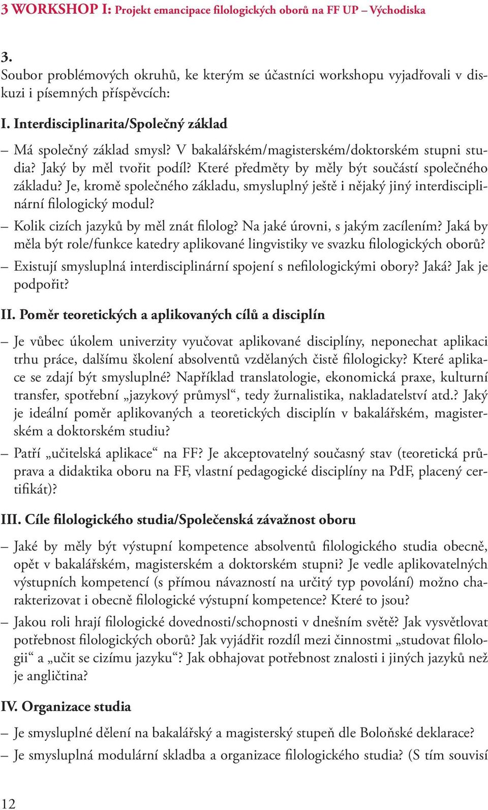 Je, kromě společného základu, smysluplný ještě i nějaký jiný interdisciplinární filologický modul? Kolik cizích jazyků by měl znát filolog? Na jaké úrovni, s jakým zacílením?