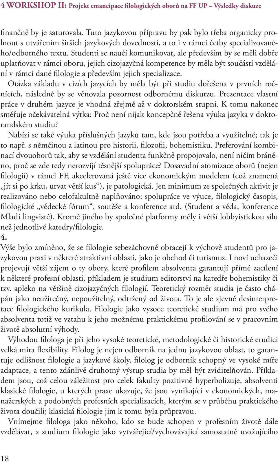 Studenti se naučí komunikovat, ale především by se měli dobře uplatňovat v rámci oboru, jejich cizojazyčná kompetence by měla být součástí vzdělání v rámci dané filologie a především jejich