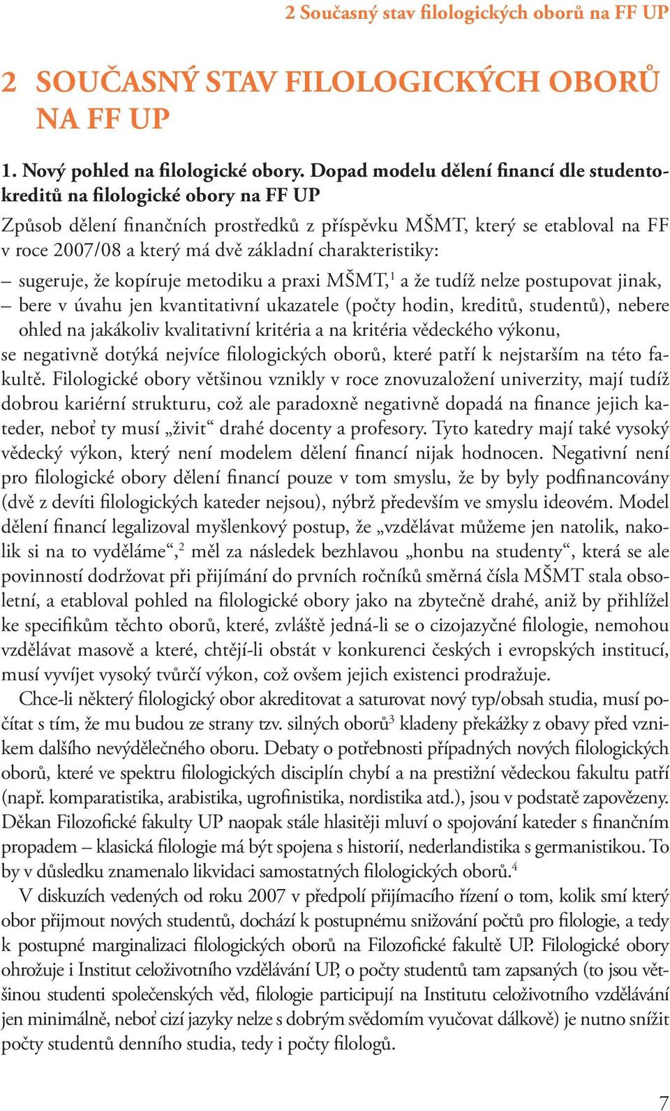 charakteristiky: sugeruje, že kopíruje metodiku a praxi MŠMT, 1 a že tudíž nelze postupovat jinak, bere v úvahu jen kvantitativní ukazatele (počty hodin, kreditů, studentů), nebere ohled na jakákoliv