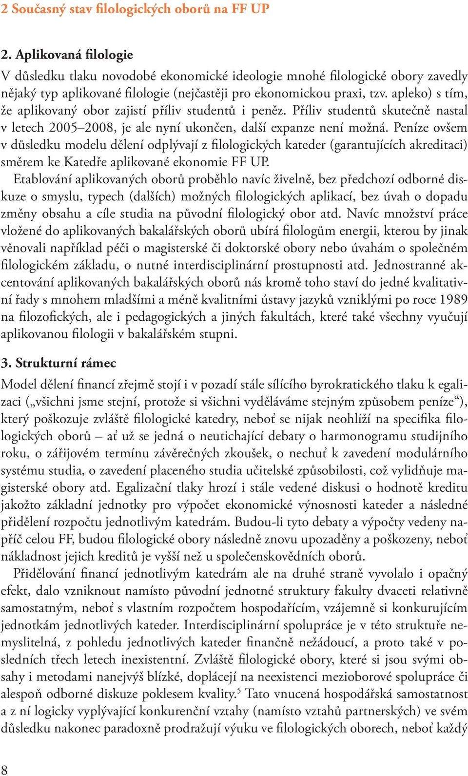 apleko) s tím, že aplikovaný obor zajistí příliv studentů i peněz. Příliv studentů skutečně nastal v letech 2005 2008, je ale nyní ukončen, další expanze není možná.