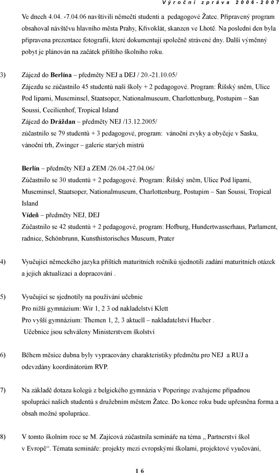 3) Zájezd do Berlína předměty NEJ a DEJ / 20.-21.10.05/ Zájezdu se zúčastnilo 45 studentů naší školy + 2 pedagogové.