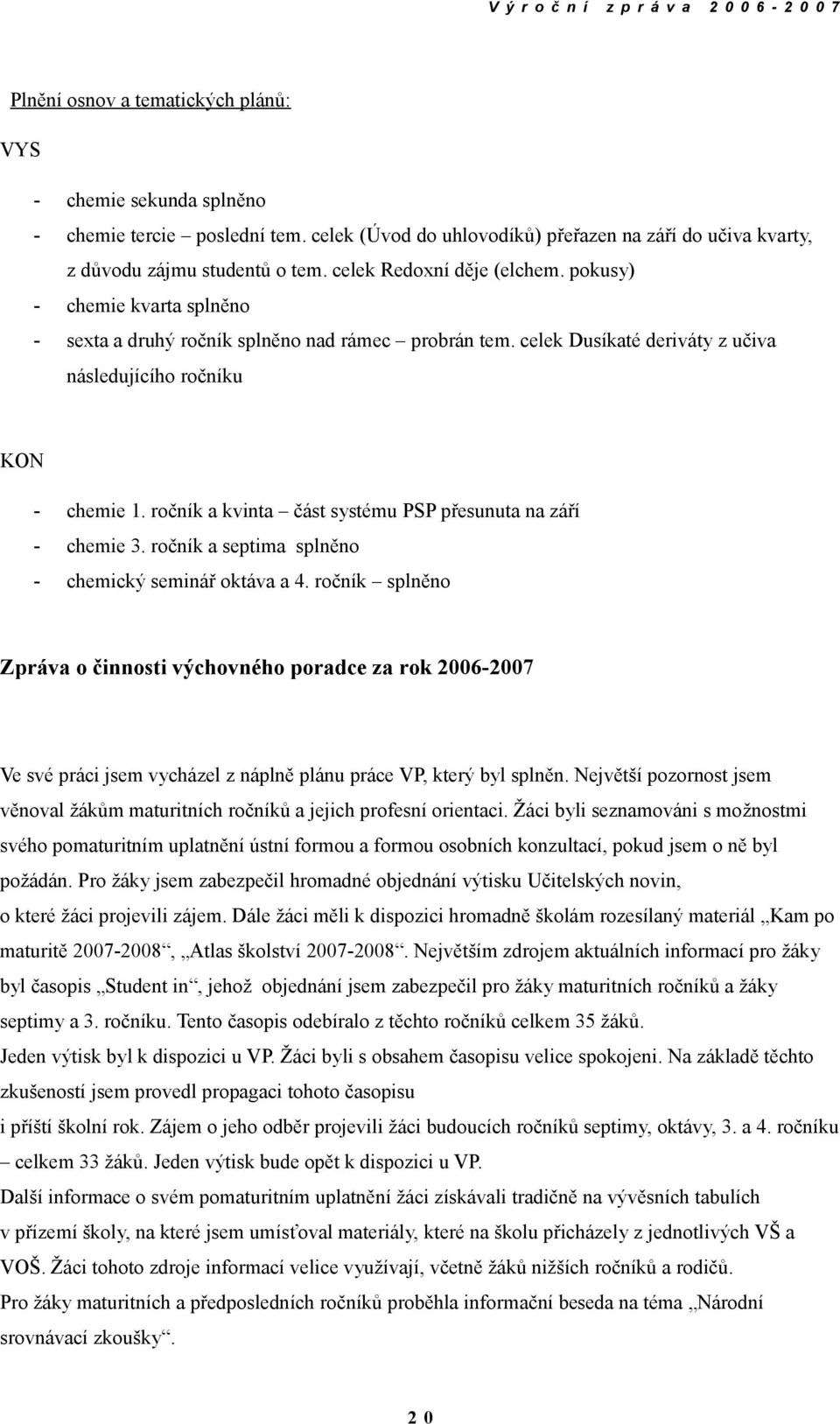 ročník a kvinta část systému PSP přesunuta na září - chemie 3. ročník a septima splněno - chemický seminář oktáva a 4.