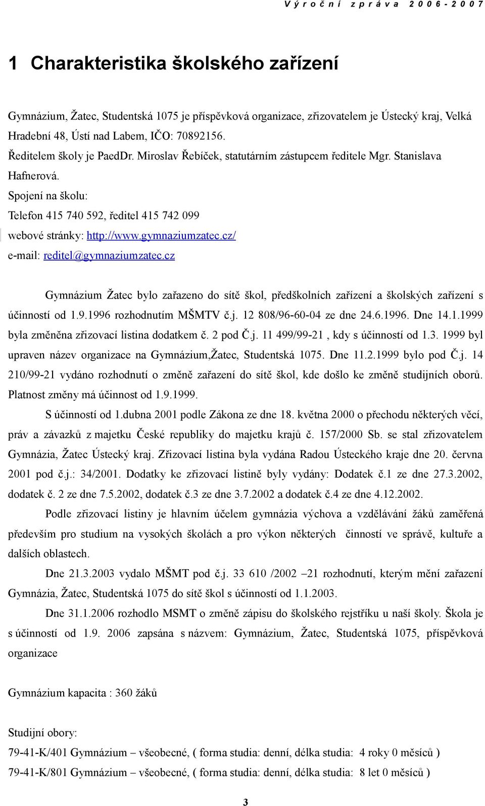 gymnaziumzatec.cz/ e-mail: reditel@gymnaziumzatec.cz Gymnázium Žatec bylo zařazeno do sítě škol, předškolních zařízení a školských zařízení s účinností od 1.9.1996 rozhodnutím MŠMTV č.j.