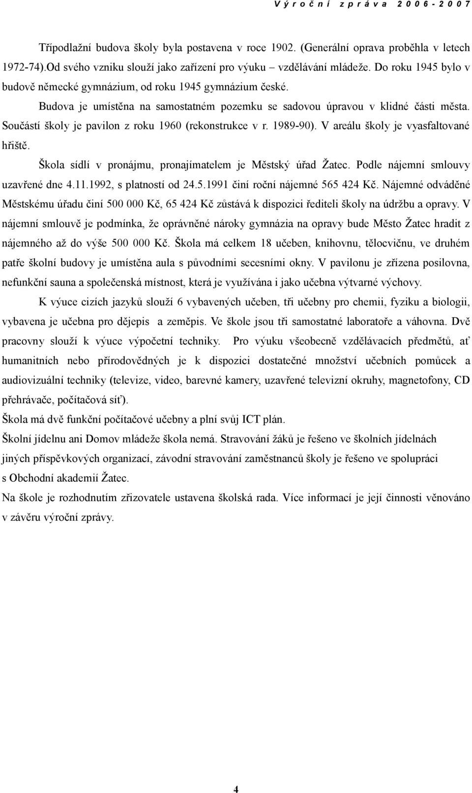 Součástí školy je pavilon z roku 1960 (rekonstrukce v r. 1989-90). V areálu školy je vyasfaltované hřiště. Škola sídlí v pronájmu, pronajímatelem je Městský úřad Žatec.