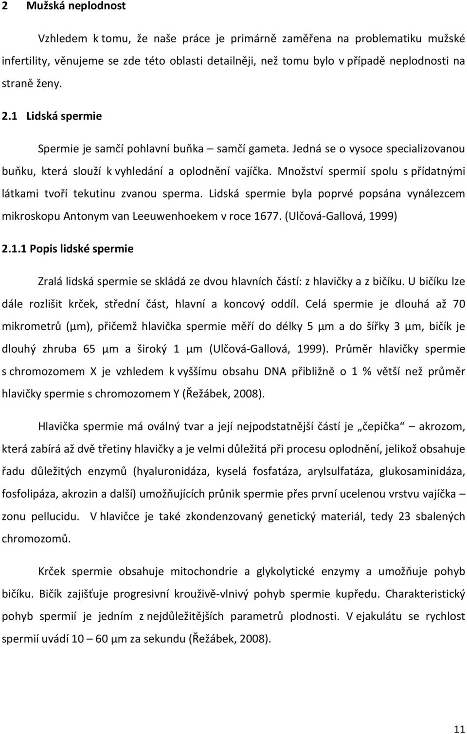 Množství spermií spolu s přídatnými látkami tvoří tekutinu zvanou sperma. Lidská spermie byla poprvé popsána vynálezcem mikroskopu Antonym van Leeuwenhoekem v roce 16