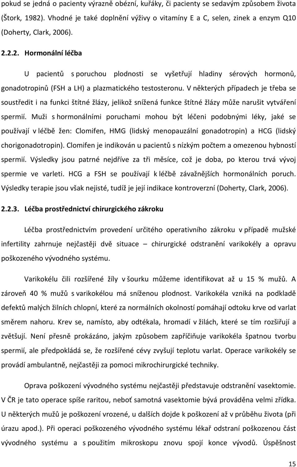 06). 2.2.2. Hormonální léčba U pacientů s poruchou plodnosti se vyšetřují hladiny sérových hormonů, gonadotropinů (FSH a LH) a plazmatického testosteronu.