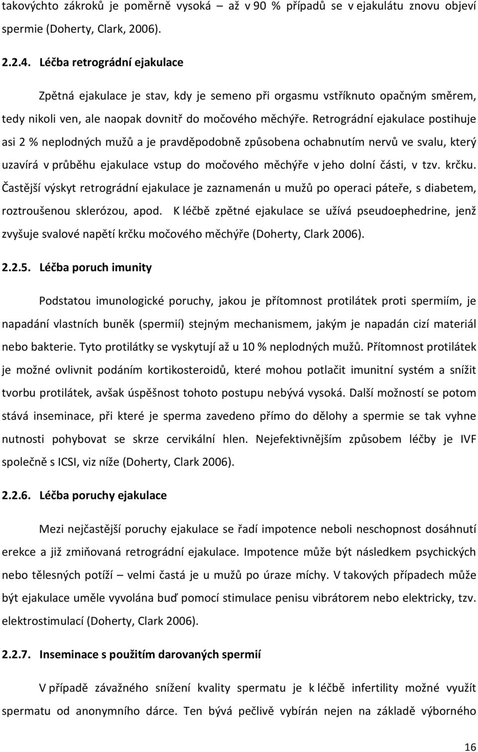 Retrográdní ejakulace postihuje asi 2 % neplodných mužů a je pravděpodobně způsobena ochabnutím nervů ve svalu, který uzavírá v průběhu ejakulace vstup do močového měchýře v jeho dolní části, v tzv.