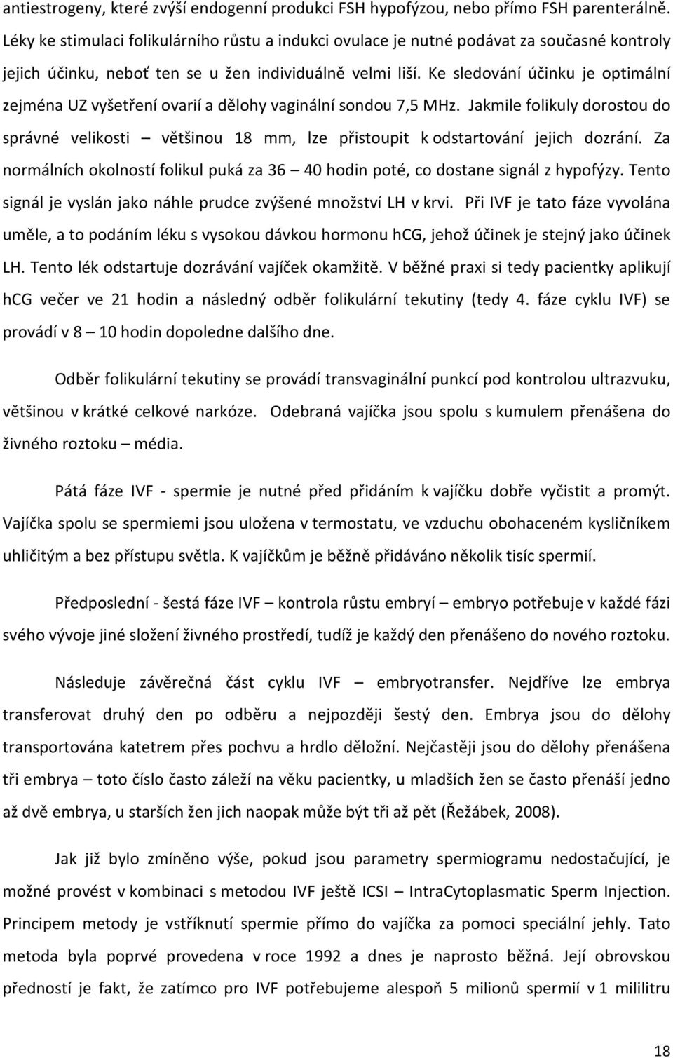 Ke sledování účinku je optimální zejména UZ vyšetření ovarií a dělohy vaginální sondou 7,5 MHz.