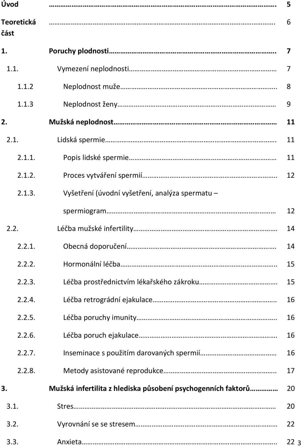 2.3. Léčba prostřednictvím lékařského zákroku. 15 2.2.4. Léčba retrográdní ejakulace.. 16 2.2.5. Léčba poruchy imunity.. 16 2.2.6. Léčba poruch ejakulace. 16 2.2.7.