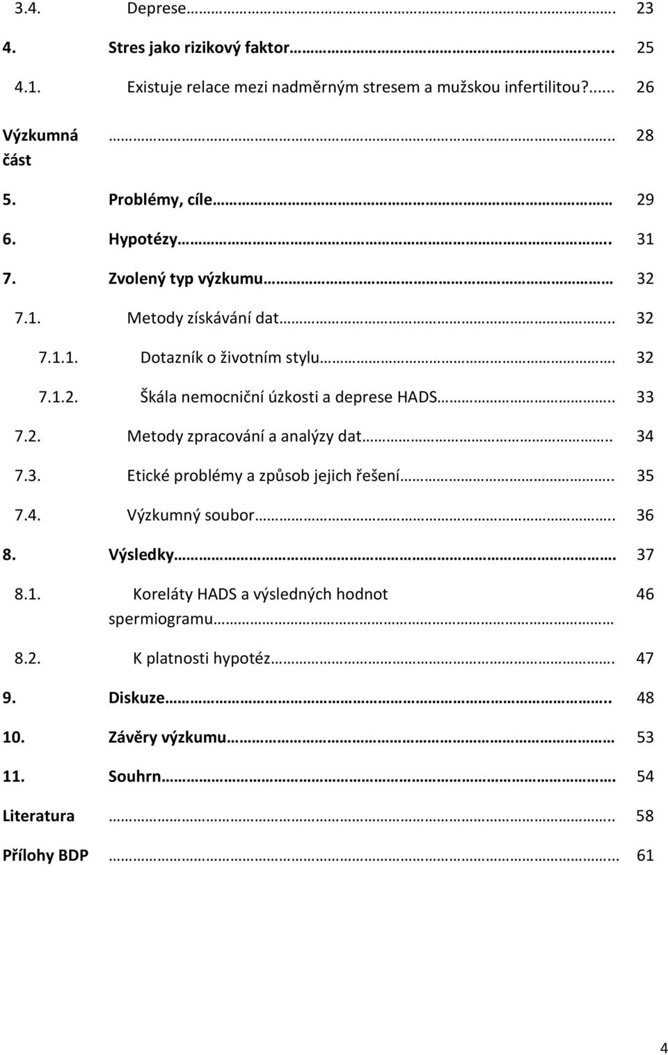 . 33 7.2. Metody zpracování a analýzy dat.. 34 7.3. Etické problémy a způsob jejich řešení.. 35 7.4. Výzkumný soubor.. 36 8. Výsledky. 37 8.1.