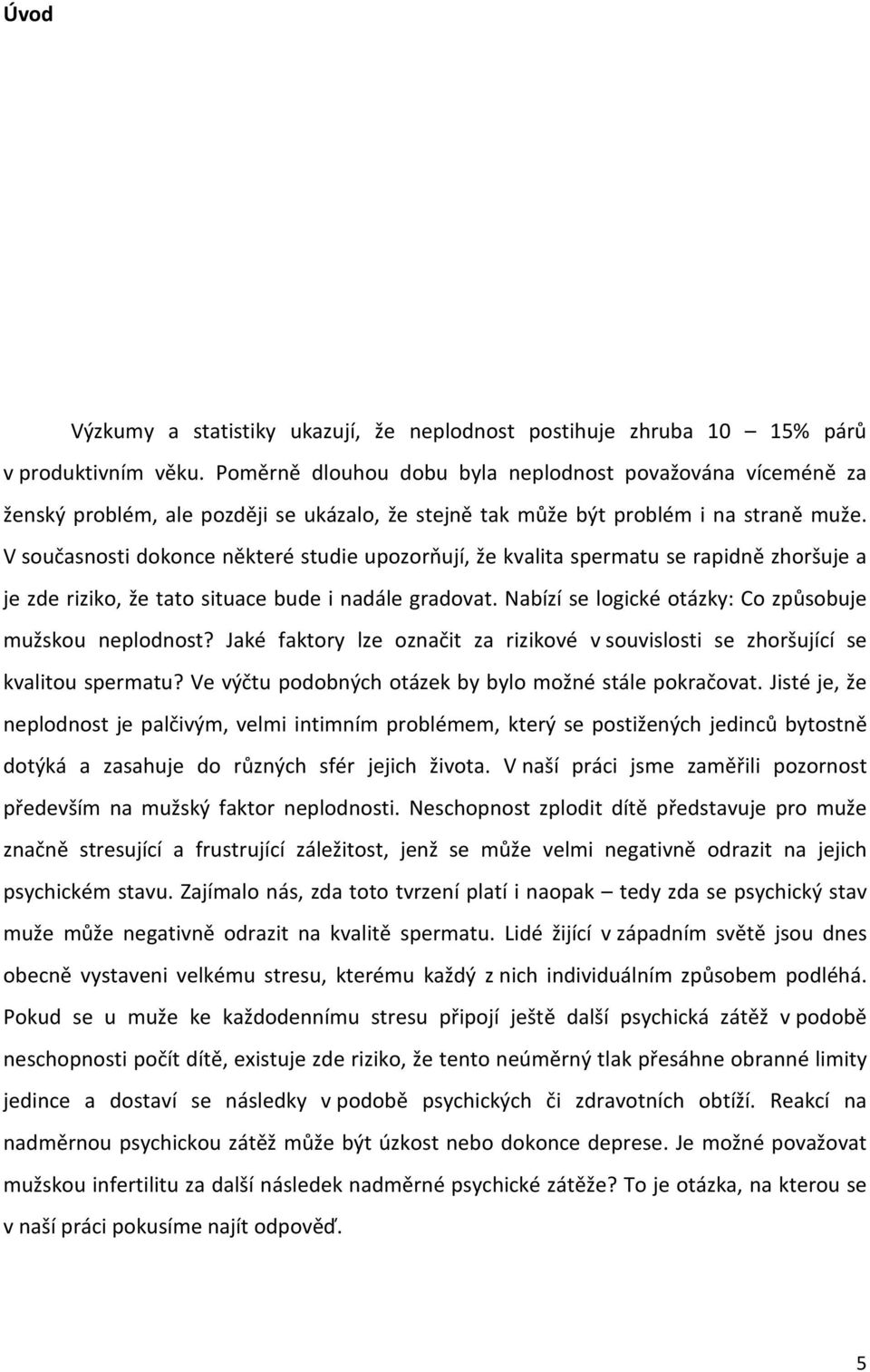 V současnosti dokonce některé studie upozorňují, že kvalita spermatu se rapidně zhoršuje a je zde riziko, že tato situace bude i nadále gradovat.