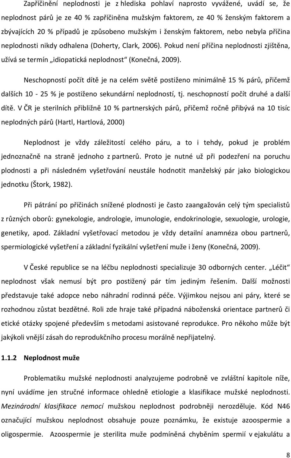 Neschopností počít dítě je na celém světě postiženo minimálně 15 % párů, přičemž dalších 10-25 % je postiženo sekundární neplodností, tj. neschopností počít druhé a další dítě.