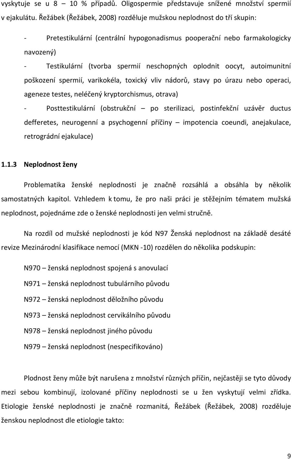 oplodnit oocyt, autoimunitní poškození spermií, varikokéla, toxický vliv nádorů, stavy po úrazu nebo operaci, ageneze testes, neléčený kryptorchismus, otrava) - Posttestikulární (obstrukční po